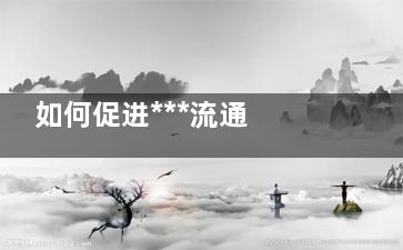 如何促进***流通 这4招一定要看